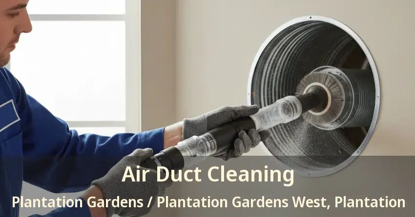 Air Duct Cleaning Plantation Gardens / Plantation Gardens West, Plantation - FL