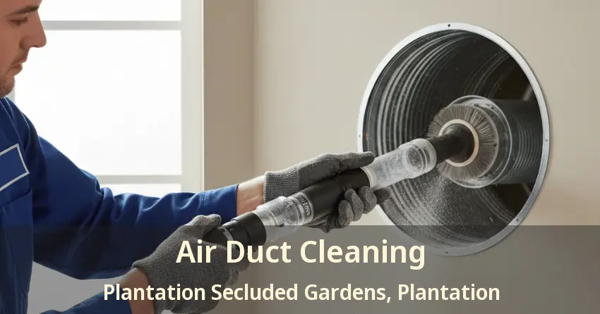 Air Duct Cleaning Plantation Secluded Gardens, Plantation - FL Air Duct Cleaning Plantation Secluded Gardens, Plantation - FL