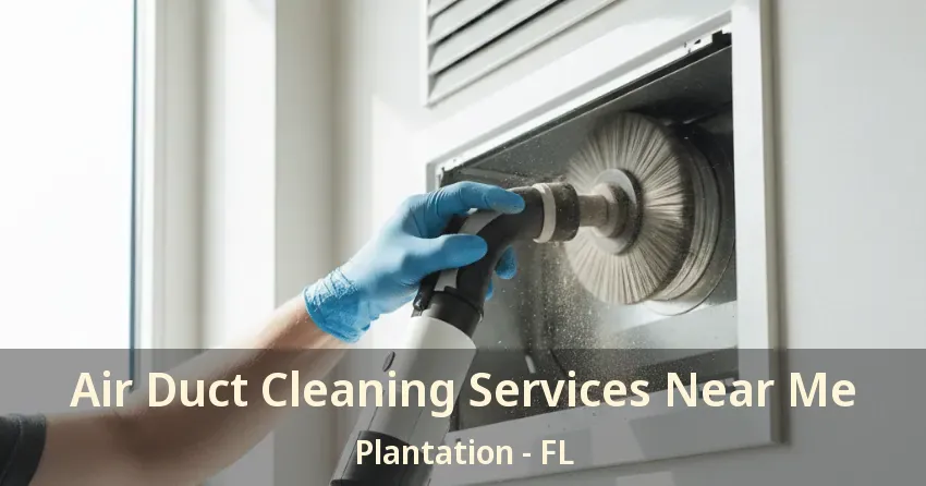 Air Duct Cleaning Services Near Me Plantation - FL