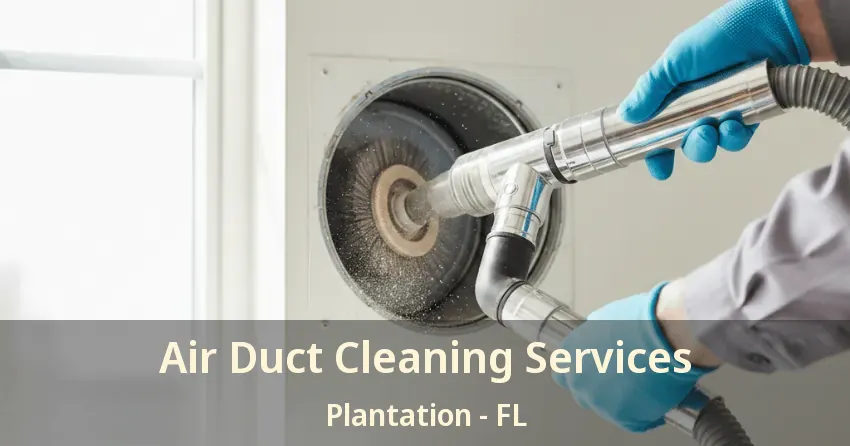 Air Duct Cleaning Services Plantation - FL