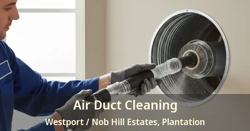 Air Duct Cleaning Westport / Nob Hill Estates, Plantation - FL