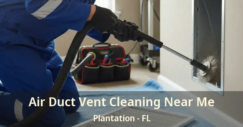 Air Duct Vent Cleaning Near Me Plantation - FL