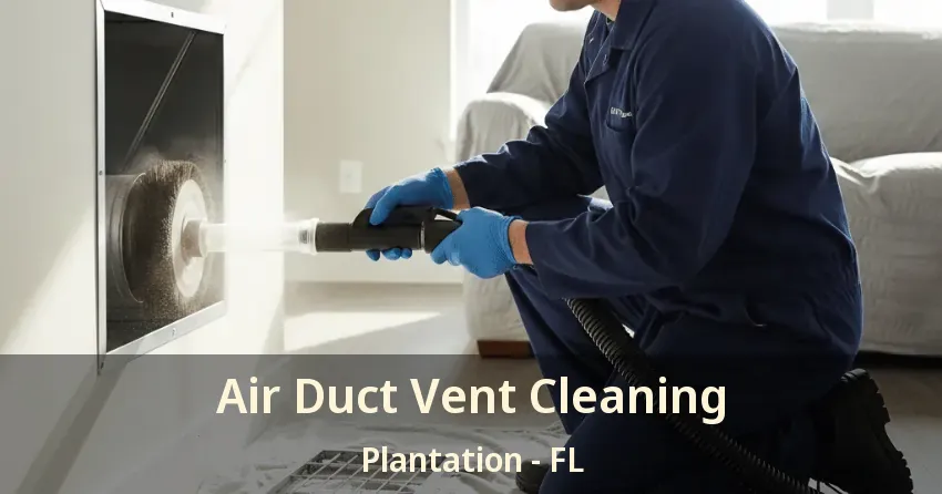 Air Duct Vent Cleaning Plantation - FL