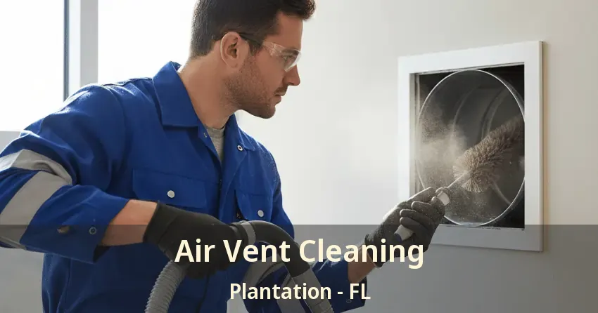 Air Vent Cleaning Plantation - FL Air Vent Cleaning Plantation - FL