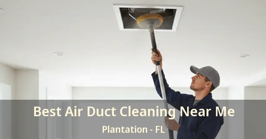 Best Air Duct Cleaning Near Me Plantation - FL