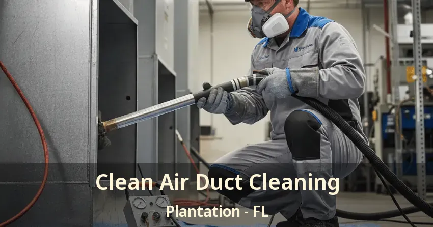 Clean Air Duct Cleaning Plantation - FL Clean Air Duct Cleaning Plantation - FL