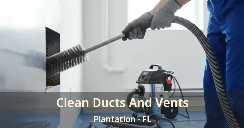 Clean Ducts And Vents Plantation - FL Clean Ducts And Vents Plantation - FL