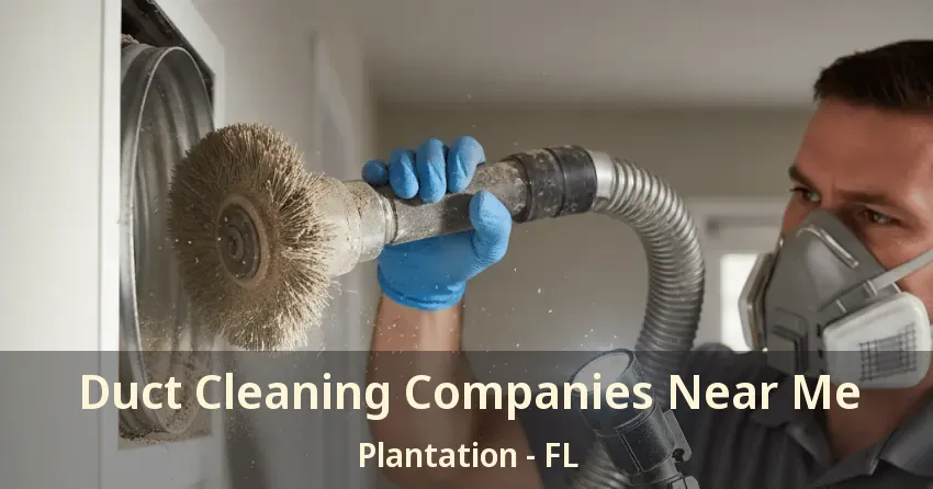 Duct Cleaning Companies Near Me Plantation - FL