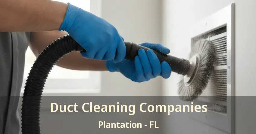 Duct Cleaning Companies Plantation - FL