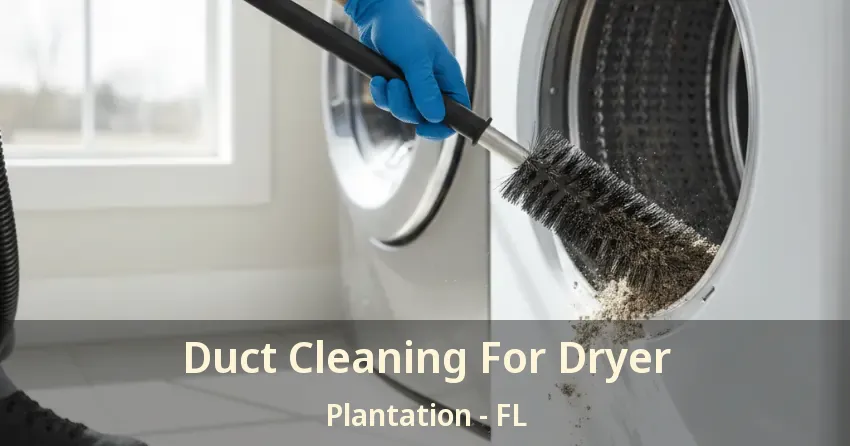 Duct Cleaning For Dryer Plantation - FL
