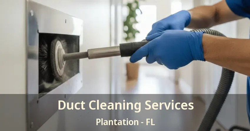 Duct Cleaning Services Plantation - FL