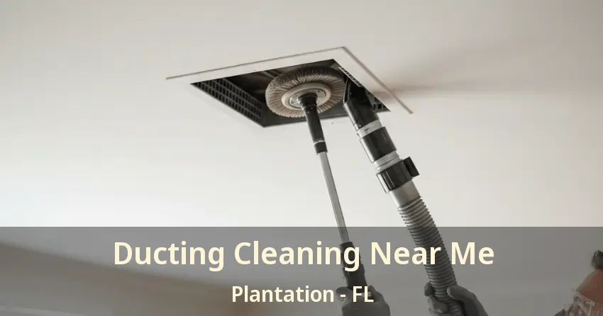 Ducting Cleaning Near Me Plantation - FL