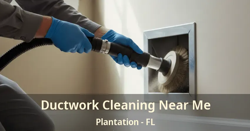 Ductwork Cleaning Near Me Plantation - FL