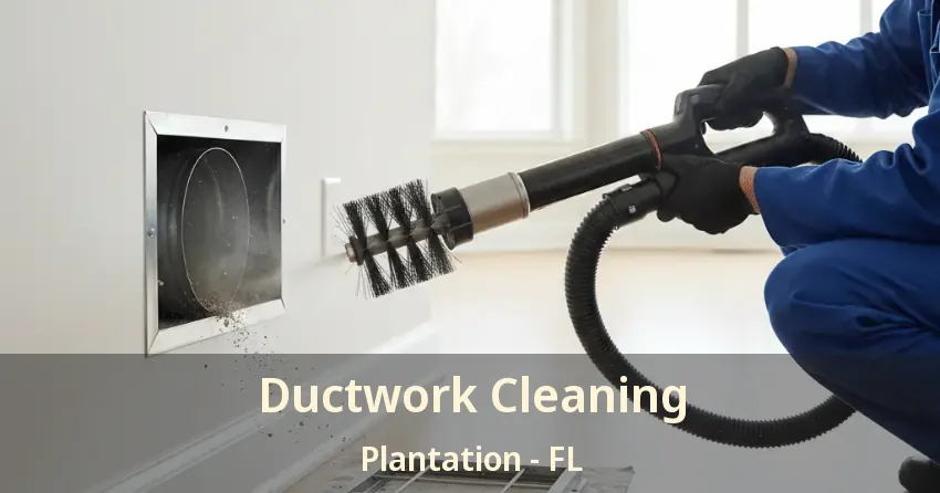 Ductwork Cleaning Plantation - FL Ductwork Cleaning Plantation - FL