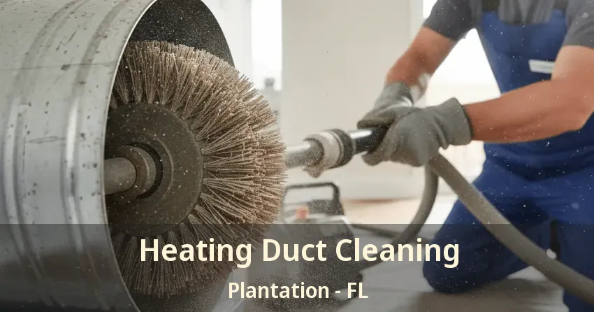 Heating Duct Cleaning Plantation - FL Heating Duct Cleaning Plantation - FL