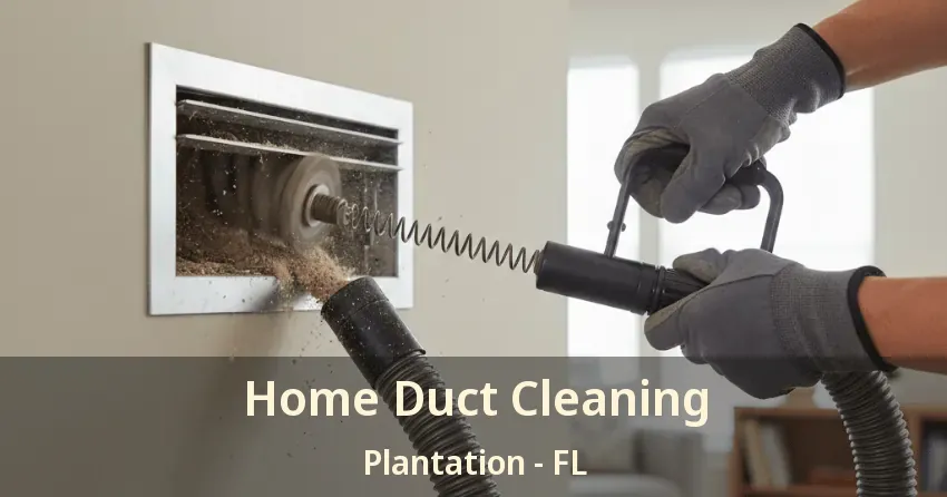 Home Duct Cleaning Plantation - FL