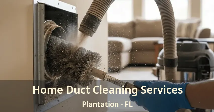 Home Duct Cleaning Services Plantation - FL