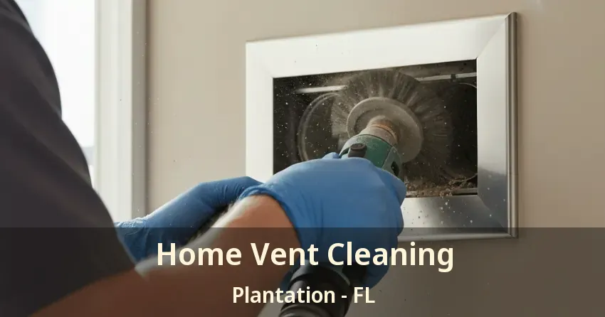 Home Vent Cleaning Plantation - FL Home Vent Cleaning Plantation - FL