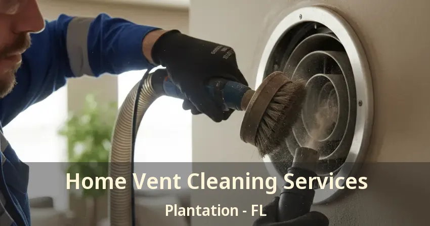 Home Vent Cleaning Services Plantation - FL