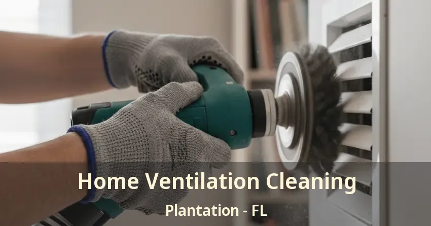 Home Ventilation Cleaning Plantation - FL