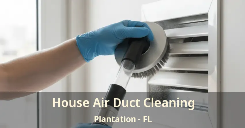 House Air Duct Cleaning Plantation - FL