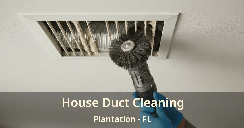House Duct Cleaning Plantation - FL