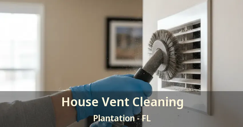 House Vent Cleaning Plantation - FL House Vent Cleaning Plantation - FL