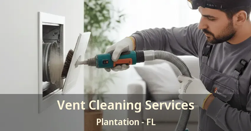 Vent Cleaning Services Plantation - FL