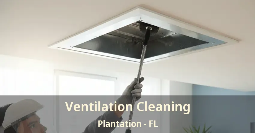 Ventilation Cleaning Plantation - FL